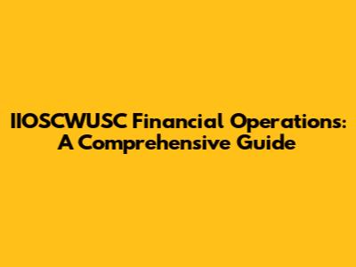 IIOSCWUSC Financial Operations: A Comprehensive Guide