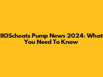 IIOScheats Pump News 2024: What You Need To Know
