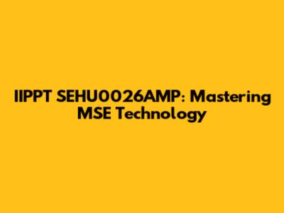 IIPPT SEHU0026AMP: Mastering MSE Technology