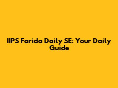 IIPS Farida Daily SE: Your Daily Guide