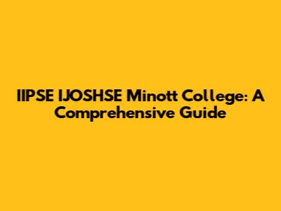IIPSE IJOSHSE Minott College: A Comprehensive Guide