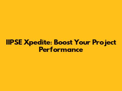 IIPSE Xpedite: Boost Your Project Performance