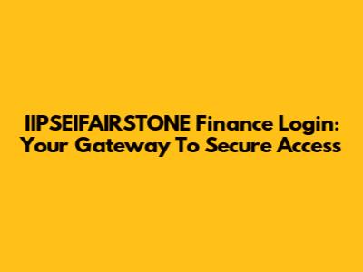 IIPSEIFAIRSTONE Finance Login: Your Gateway To Secure Access