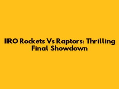 IIRO Rockets Vs Raptors: Thrilling Final Showdown