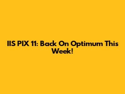 IIS PIX 11: Back On Optimum This Week!