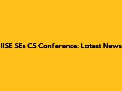 IISE SE's CS Conference: Latest News
