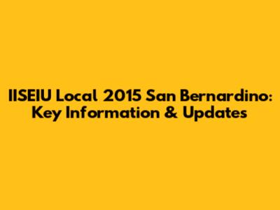 IISEIU Local 2015 San Bernardino: Key Information & Updates