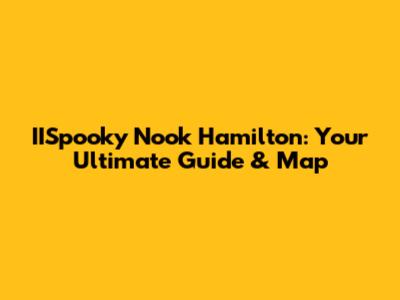 IISpooky Nook Hamilton: Your Ultimate Guide & Map