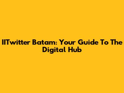 IITwitter Batam: Your Guide To The Digital Hub