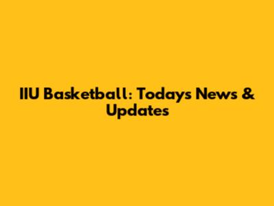 IIU Basketball: Today's News & Updates