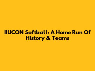 IIUCON Softball: A Home Run Of History & Teams