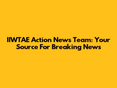IIWTAE Action News Team: Your Source For Breaking News