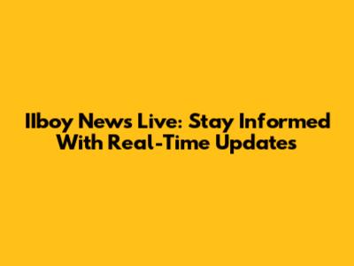IIboy News Live: Stay Informed With Real-Time Updates