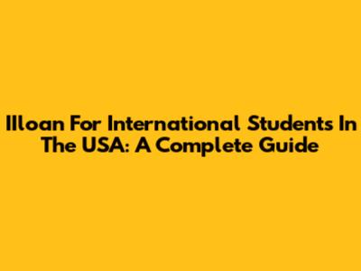 IIloan For International Students In The USA: A Complete Guide