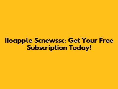 IIoapple Scnewssc: Get Your Free Subscription Today!