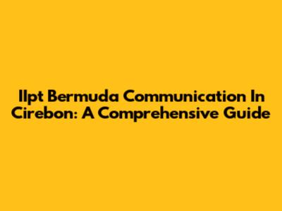 IIpt Bermuda Communication In Cirebon: A Comprehensive Guide