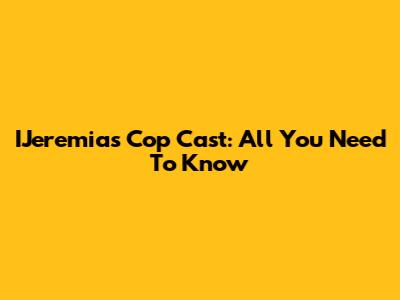 IJeremias Cop Cast: All You Need To Know