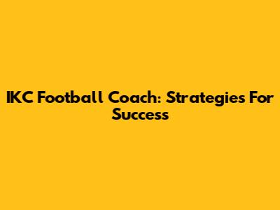 IKC Football Coach: Strategies For Success