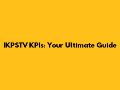 IKPSTV KPIs: Your Ultimate Guide