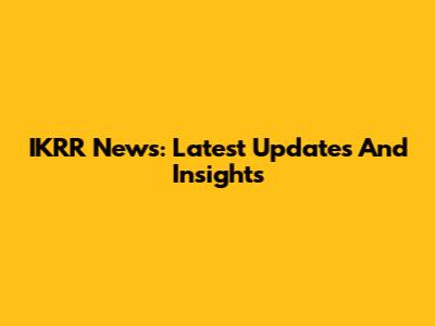 IKRR News: Latest Updates And Insights