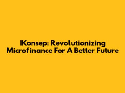 IKonsep: Revolutionizing Microfinance For A Better Future