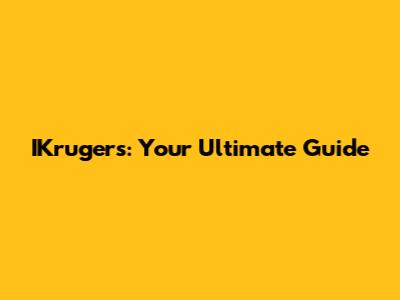 IKrugers: Your Ultimate Guide