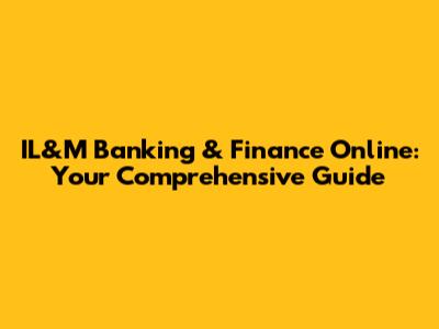 IL&M Banking & Finance Online: Your Comprehensive Guide