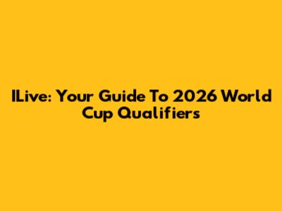 ILive: Your Guide To 2026 World Cup Qualifiers