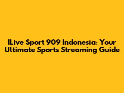 ILive Sport 909 Indonesia: Your Ultimate Sports Streaming Guide