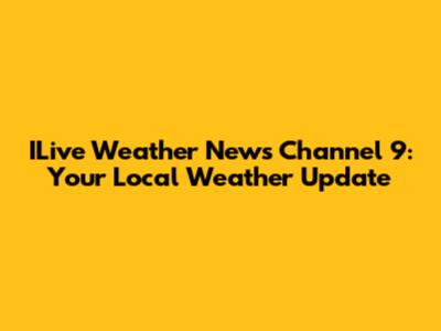 ILive Weather News Channel 9: Your Local Weather Update