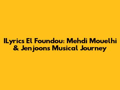 ILyrics El Foundou: Mehdi Mouelhi & Jenjoon's Musical Journey