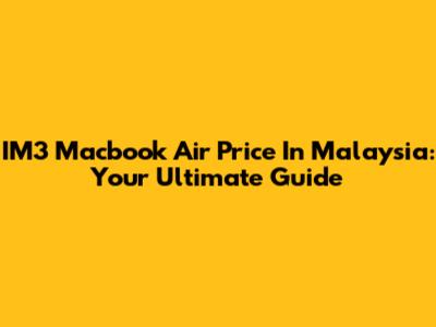 IM3 Macbook Air Price In Malaysia: Your Ultimate Guide
