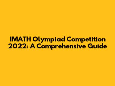 IMATH Olympiad Competition 2022: A Comprehensive Guide