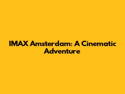 IMAX Amsterdam: A Cinematic Adventure