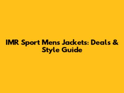 IMR Sport Mens Jackets: Deals & Style Guide