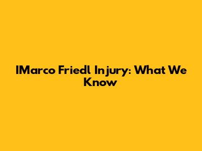 IMarco Friedl Injury: What We Know