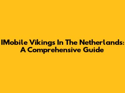IMobile Vikings In The Netherlands: A Comprehensive Guide