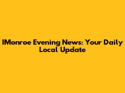 IMonroe Evening News: Your Daily Local Update