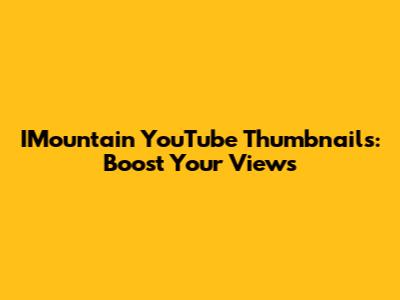 IMountain YouTube Thumbnails: Boost Your Views