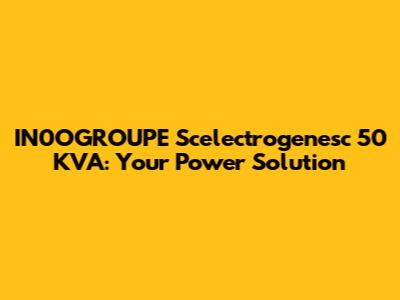 IN0OGROUPE Scelectrogenesc 50 KVA: Your Power Solution