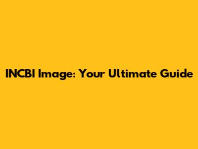 INCBI Image: Your Ultimate Guide