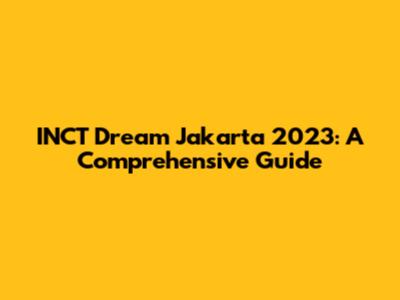 INCT Dream Jakarta 2023: A Comprehensive Guide