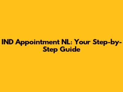 IND Appointment NL: Your Step-by-Step Guide