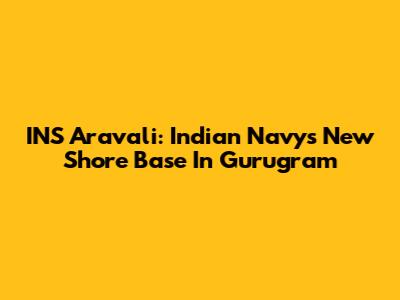 INS Aravali: Indian Navy's New Shore Base In Gurugram