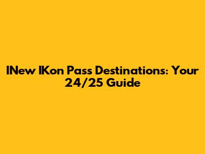 INew IKon Pass Destinations: Your 24/25 Guide