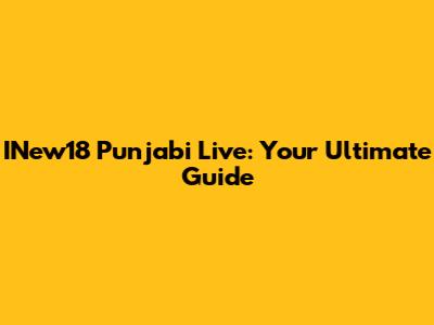 INew18 Punjabi Live: Your Ultimate Guide
