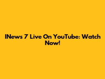 INews 7 Live On YouTube: Watch Now!