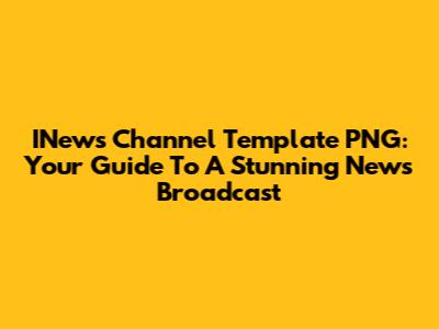 INews Channel Template PNG: Your Guide To A Stunning News Broadcast