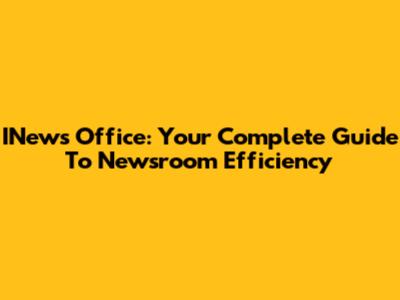 INews Office: Your Complete Guide To Newsroom Efficiency