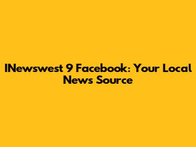 INewswest 9 Facebook: Your Local News Source